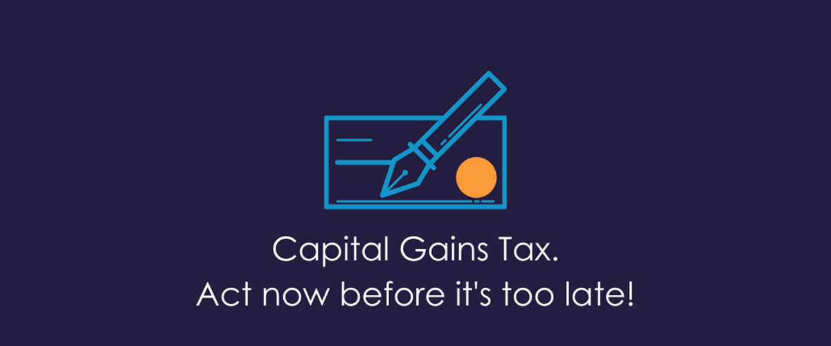 Why Capital Gains Tax is surely going to change, and why you should get things in order before it does!