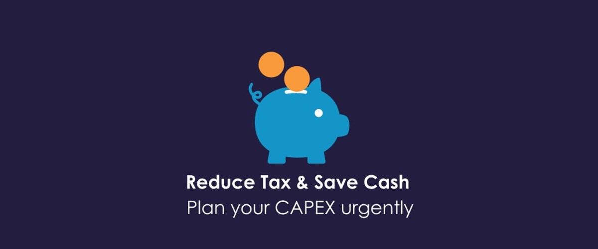 Reduce tax and save cash – Plan your CAPEX urgently