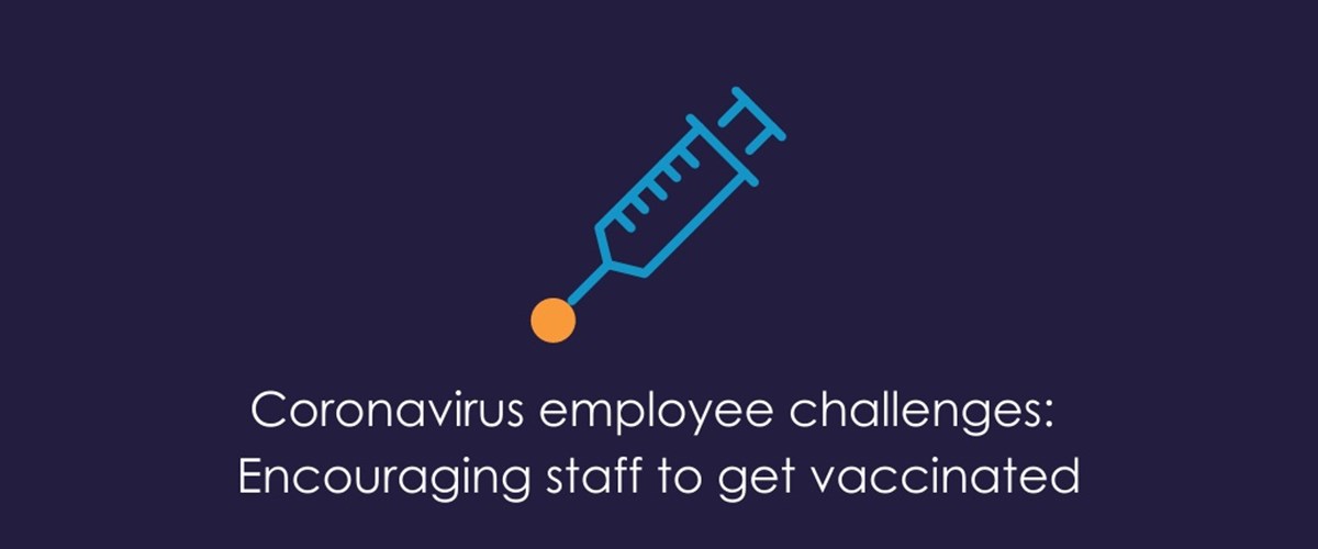 People challenges as a result of the coronavirus vaccine Part 2: How can I encourage staff to have the vaccine?