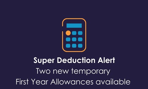 Super Deduction – Temporary First Year Allowances - Don’t miss out!