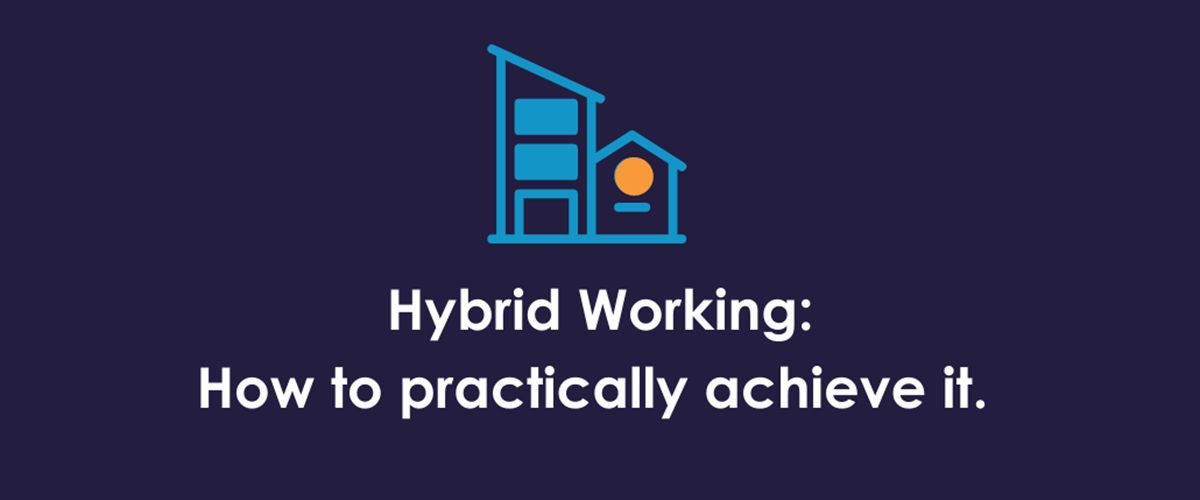 Hybrid Working - How to practically achieve it